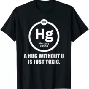 Toxic tee with hydrogen symbol on black background, featuring humorous phrase 'a hug without u is just toxic'.